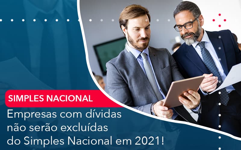 Empresas Com Dividas Nao Serao Excluidas Do Simples Nacional Em 2021 - Notícias e Artigos Contábeis