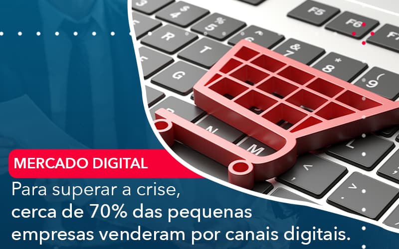 Para Superar A Crise Cerca De 70 Das Pequenas Empresas Venderam Por Canais Digitais - Notícias e Artigos Contábeis