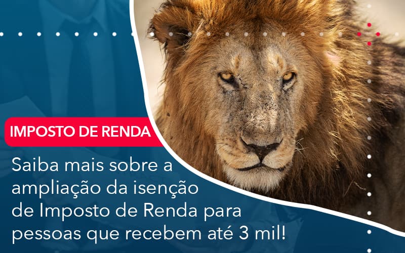 Saiba Mais Sobre A Ampliancao Da Isencao De Imposto De Renda Para Pessoas Que Recebem Ate 3 Mil - Notícias e Artigos Contábeis