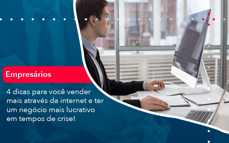 4 Dicas Para Voce Vender Mais Atraves Da Internet E Ter Um Negocio Mais Lucrativo Em Tempos De Crise 1 - Notícias e Artigos Contábeis