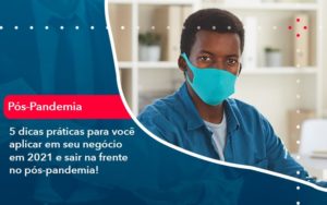 5 Dicas Praticas Para Voce Aplicar Em Seu Negocio Em 2021 E Sair Na Frente No Pos Pandemia 1 - Notícias e Artigos Contábeis