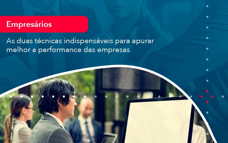 As Duas Tecnicas Indispensaveis Para Apurar Melhor A Performance Das Empresa 1 - Notícias e Artigos Contábeis