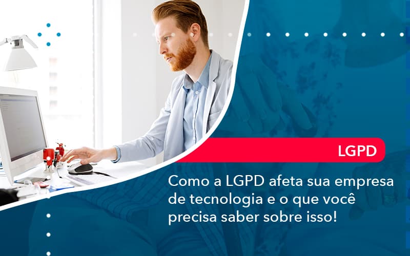 Como A Lgpd Afeta Sua Empresa De Tecnologia E O Que Voce Precisa Saber Sobre Isso 1 - Notícias e Artigos Contábeis