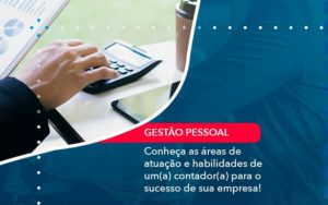 Conheca As Areas De Atuacao E Habilidades De Um A Contador A Para O Sucesso De Sua Empresa 1 - Notícias e Artigos Contábeis