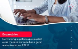 Networking A Palavra Que Mudara A Sua Maneira De Trabalhar E Gerar Mais Clientes Em 202 1 - Notícias e Artigos Contábeis