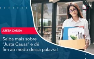 Saiba Mais Sobre Justa Causa E De Fim Ao Medo Dessa Palavra - Notícias e Artigos Contábeis