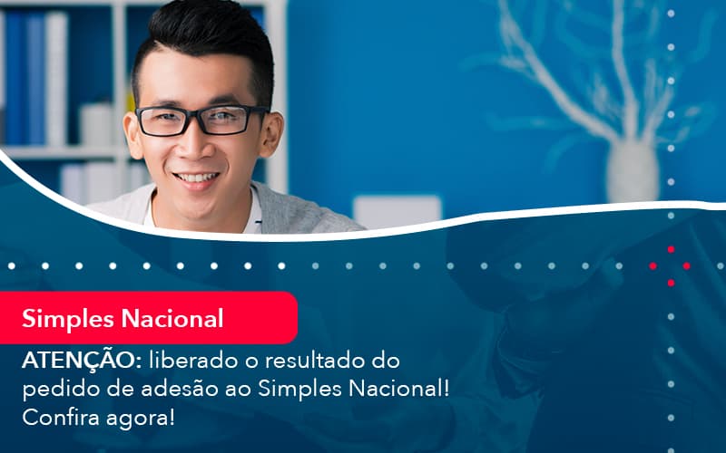 Atencao Liberado O Resultado Do Pedido De Adesao Ao Simples Nacional Confira Agora 1 - Notícias e Artigos Contábeis