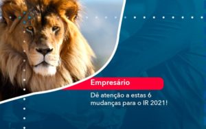 De Atencao A Estas 6 Mudancas Para O Ir 2021 1 - Notícias e Artigos Contábeis