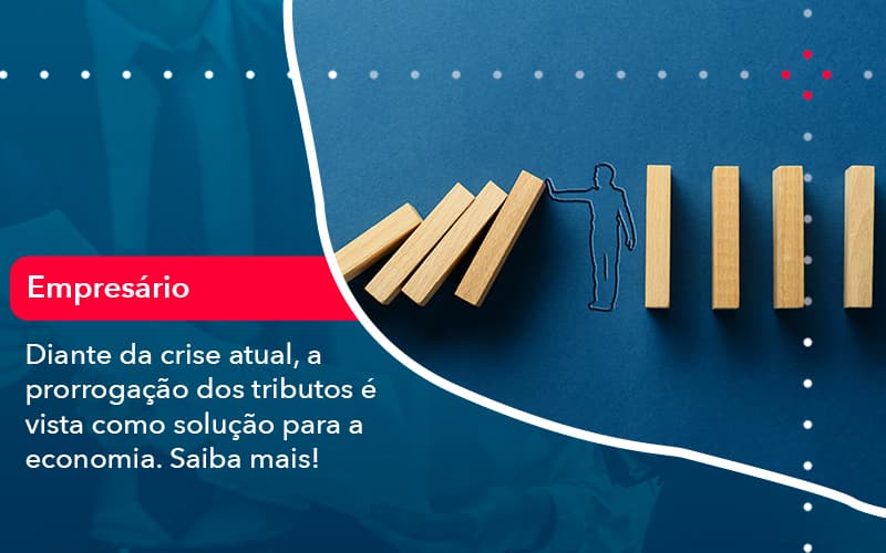 Diante Da Crise Atual A Prorrogacao Dos Tributos E Vista Como Solucao Para A Economia 1 - Notícias e Artigos Contábeis