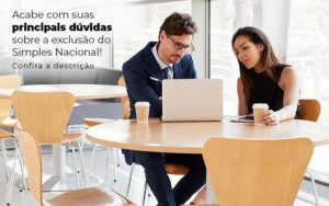 Acaba Com Suas Principais Duvidas Sobre A Exclusao Do Simples Nacional Post (1) Quero Montar Uma Empresa - Grupo Virtus | Gestão Contábil & Soluções Empresariais