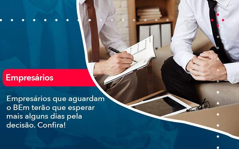 Empresarios Que Aguardam O Bem Terao Que Esperar Mais Alguns Dias Pela Decisao Confirao 1 - Grupo Virtus | Gestão Contábil & Soluções Empresariais