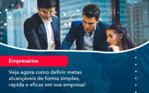 Veja Agora Como Definir Metas Alcancaveis De Forma Simples Rapida E Eficaz Em Sua Empresa - Grupo Virtus | Gestão Contábil & Soluções Empresariais