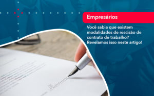 Voce Sabia Que Existem Modalidades De Rescisao De Contrato De Trabalho - Grupo Virtus | Gestão Contábil & Soluções Empresariais