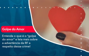 Entenda O Que E O Golpe Do Amor E Leia Mais Sobre A Advertencia Da Rf A Respeito Desse Crime (1) - Grupo Virtus | Gestão Contábil & Soluções Empresariais