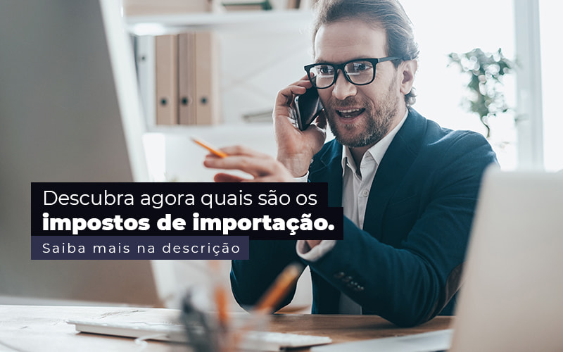 Descubra Agora Quais Sao Os Impostos De Importacao Post - Grupo Virtus | Gestão Contábil & Soluções Empresariais