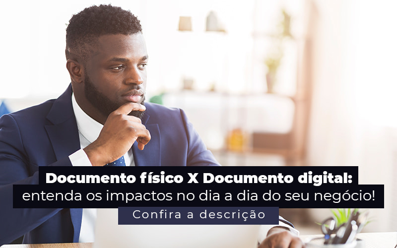 Documento Fisico X Documento Digital Entenda Os Impactos No Dia A Dia Do Seu Negocio Post - Grupo Virtus | Gestão Contábil & Soluções Empresariais