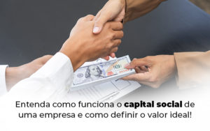 Entenda Como Funciona O Capital Social De Uma Empresa E Como Definir O Valor Ideal Blog - Grupo Virtus | Gestão Contábil & Soluções Empresariais