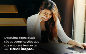 Descubra Agora Quais Sao As Complicacoes Que Sua Empresa Tera Ao Ter Seu Cnpj Inapto Blog - Grupo Virtus | Gestão Contábil & Soluções Empresariais