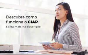 Descubra Como Funciona O Ciap Blog - Grupo Virtus | Gestão Contábil & Soluções Empresariais