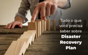 Tudo O Que Voce Precisa Saber Sobre Disaster Recovery Plan Blog 1 - Grupo Virtus | Gestão Contábil & Soluções Empresariais