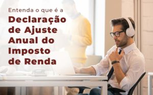 Entenda O Que E A Declaracao De Ajuste Anual Do Imposto De Renda Blog - Quero montar uma empresa